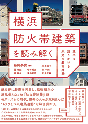 『横浜防火帯建築を読み解く：現代に語りかける未完の都市建築』